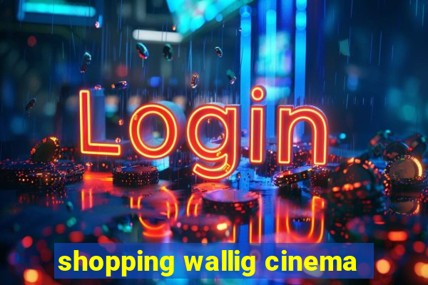 shopping wallig cinema